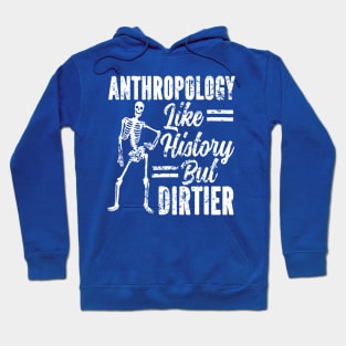 Anthropology Like History But Dirtier Anthropologist Hoodie